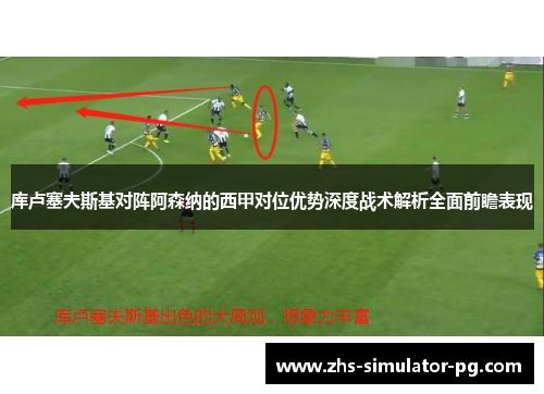 库卢塞夫斯基对阵阿森纳的西甲对位优势深度战术解析全面前瞻表现