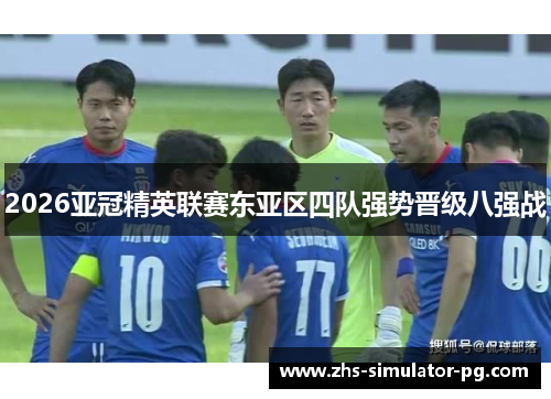2026亚冠精英联赛东亚区四队强势晋级八强战 2026亚冠精英联赛东亚区四队强势晋级八强战