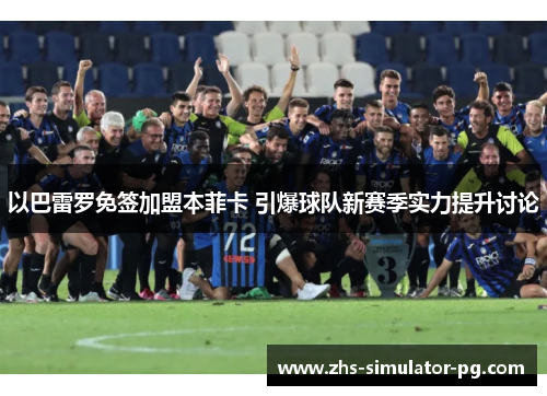 以巴雷罗免签加盟本菲卡 引爆球队新赛季实力提升讨论