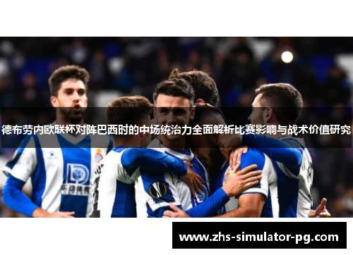 德布劳内欧联杯对阵巴西时的中场统治力全面解析比赛影响与战术价值研究